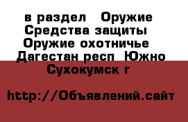  в раздел : Оружие. Средства защиты » Оружие охотничье . Дагестан респ.,Южно-Сухокумск г.